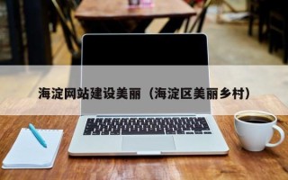 汉川海淀网站建设美丽（海淀区美丽乡村）