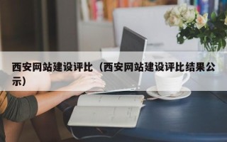 汉川西安网站建设评比（西安网站建设评比结果公示）